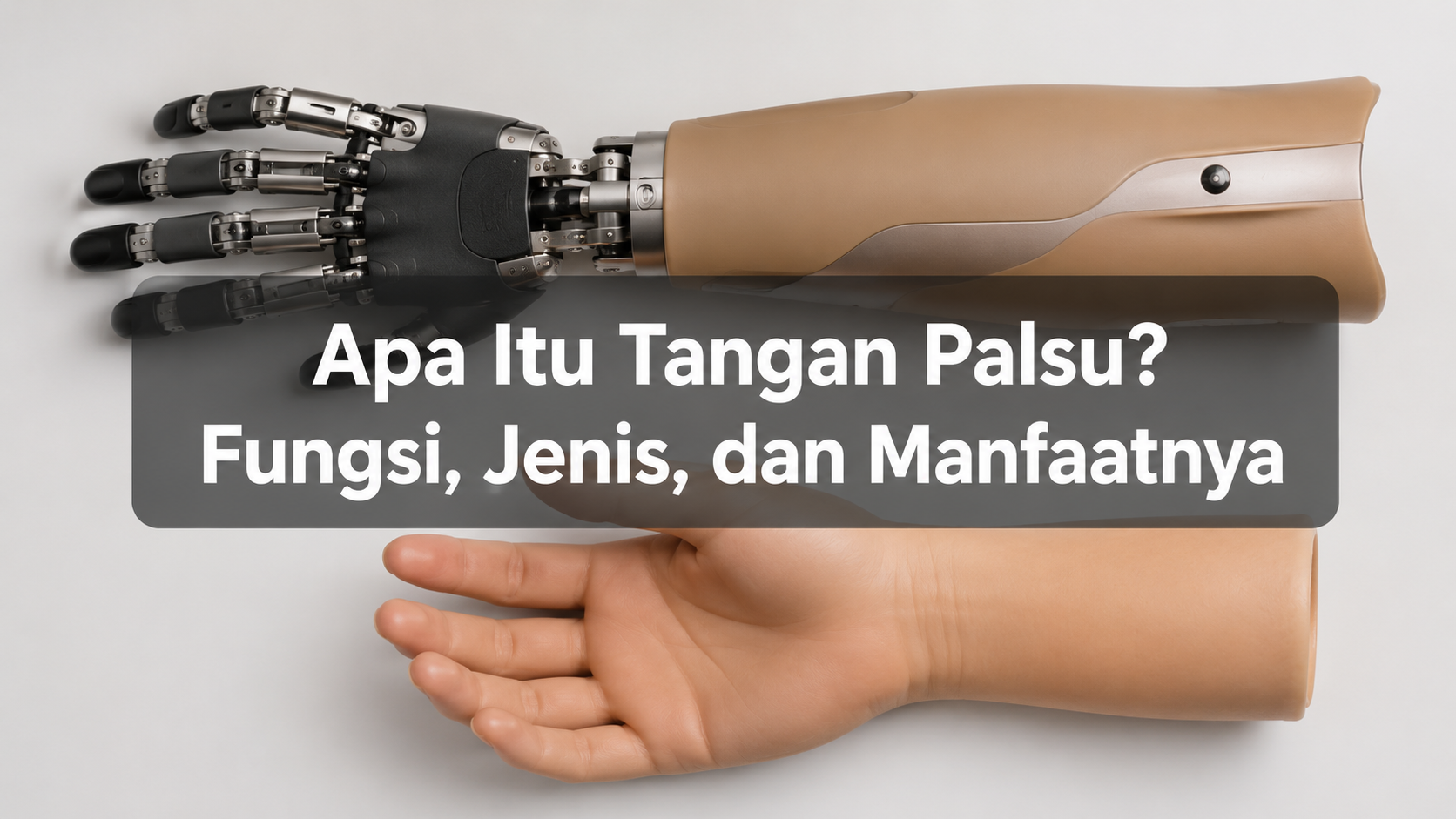 Apa Itu Tangan Palsu? Fungsi, Jenis, dan Manfaatnya